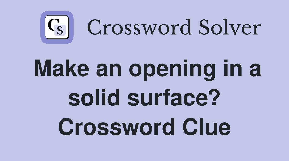Make an opening in a solid surface? Crossword Clue Answers